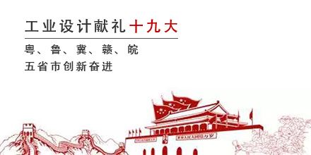 工業(yè)設(shè)計(jì)獻(xiàn)禮十九大，粵、魯、冀、贛、皖五省市創(chuàng)新奮進(jìn)